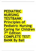 PEDIATRIC NURSING TESTBANK Principles of Pediatric Nursing Caring for Children 7th Edition COMPLETE TEST BANK By Ball 